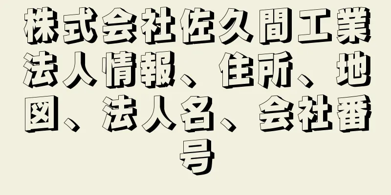 株式会社佐久間工業法人情報、住所、地図、法人名、会社番号