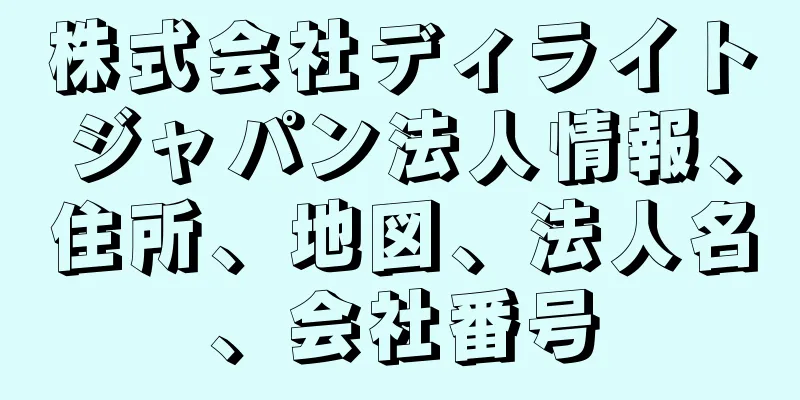 株式会社ディライトジャパン法人情報、住所、地図、法人名、会社番号