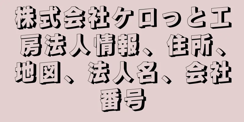 株式会社ケロっと工房法人情報、住所、地図、法人名、会社番号