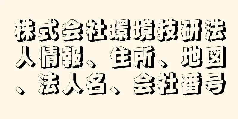 株式会社環境技研法人情報、住所、地図、法人名、会社番号