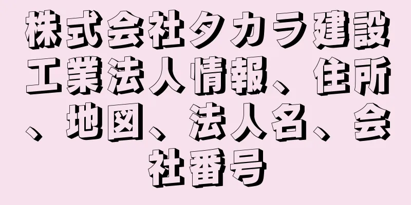 株式会社タカラ建設工業法人情報、住所、地図、法人名、会社番号