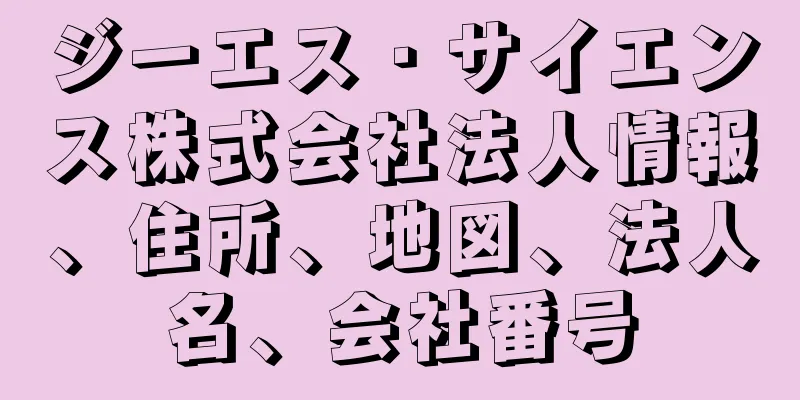 ジーエス・サイエンス株式会社法人情報、住所、地図、法人名、会社番号
