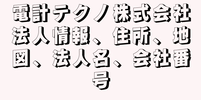 電計テクノ株式会社法人情報、住所、地図、法人名、会社番号
