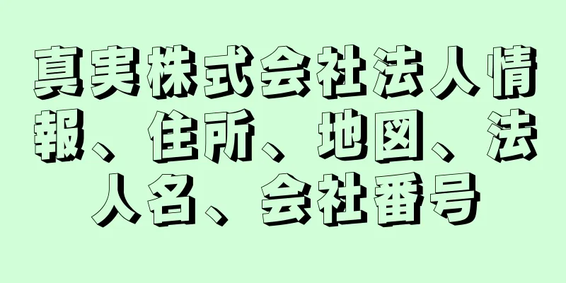 真実株式会社法人情報、住所、地図、法人名、会社番号