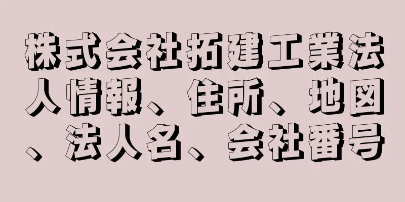 株式会社拓建工業法人情報、住所、地図、法人名、会社番号