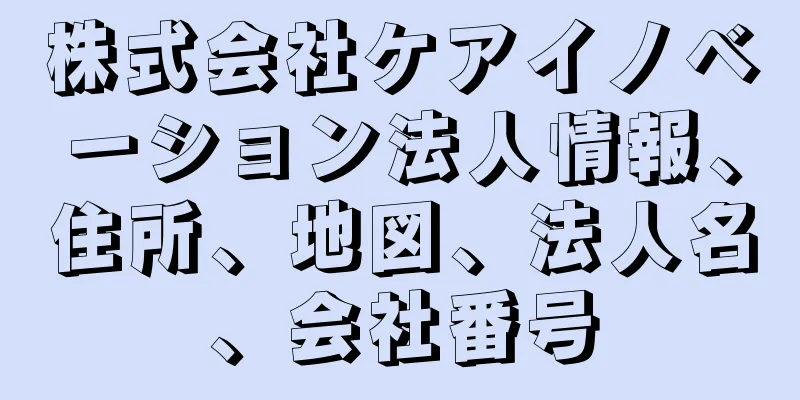 株式会社ケアイノベーション法人情報、住所、地図、法人名、会社番号