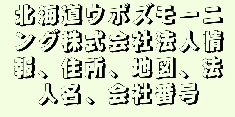 北海道ウポズモーニング株式会社法人情報、住所、地図、法人名、会社番号