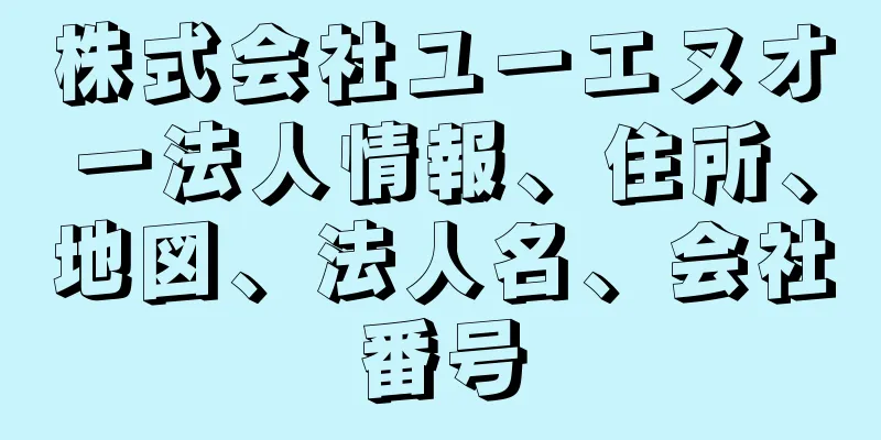 株式会社ユーエヌオー法人情報、住所、地図、法人名、会社番号