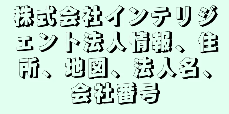 株式会社インテリジェント法人情報、住所、地図、法人名、会社番号