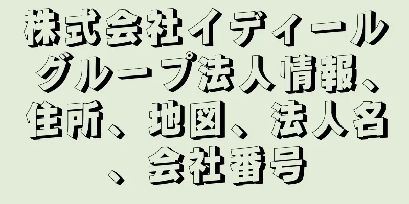 株式会社イディールグループ法人情報、住所、地図、法人名、会社番号