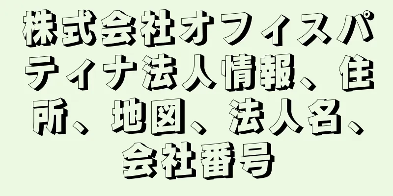 株式会社オフィスパティナ法人情報、住所、地図、法人名、会社番号