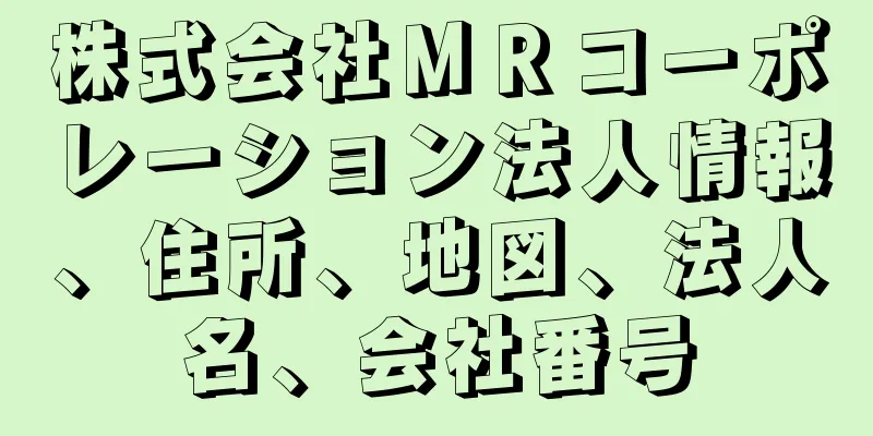 株式会社ＭＲコーポレーション法人情報、住所、地図、法人名、会社番号