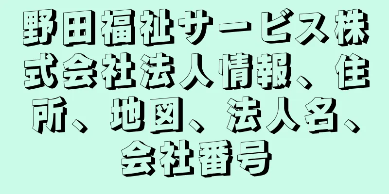 野田福祉サービス株式会社法人情報、住所、地図、法人名、会社番号