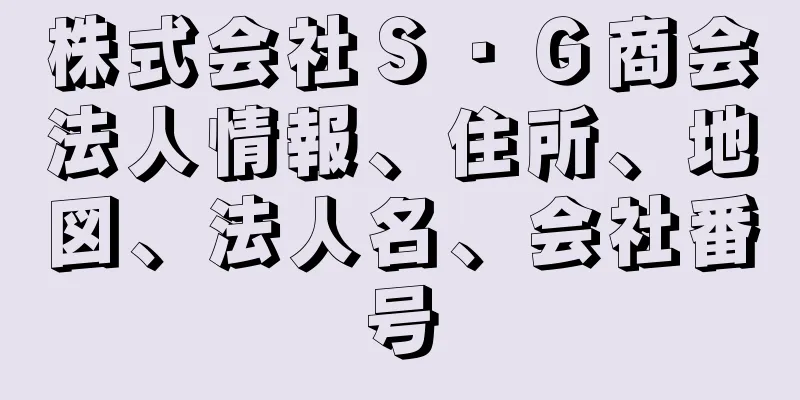 株式会社Ｓ・Ｇ商会法人情報、住所、地図、法人名、会社番号