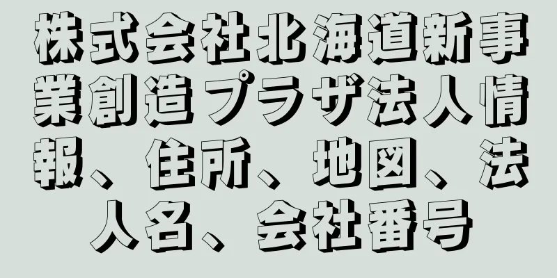 株式会社北海道新事業創造プラザ法人情報、住所、地図、法人名、会社番号