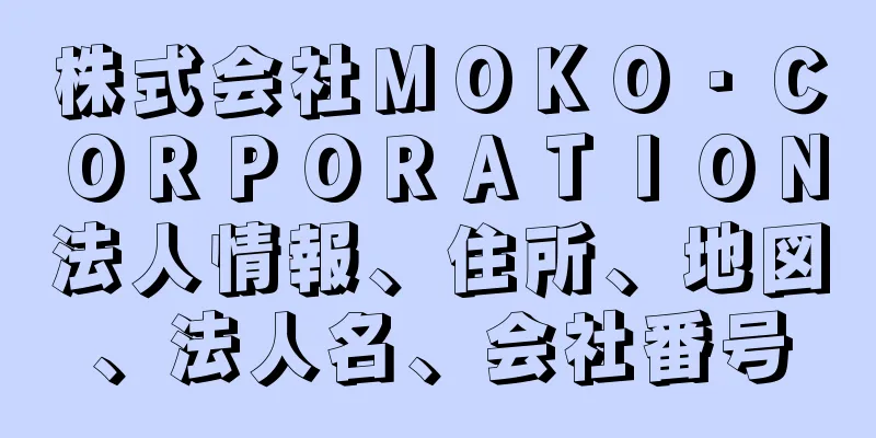 株式会社ＭＯＫＯ・ＣＯＲＰＯＲＡＴＩＯＮ法人情報、住所、地図、法人名、会社番号