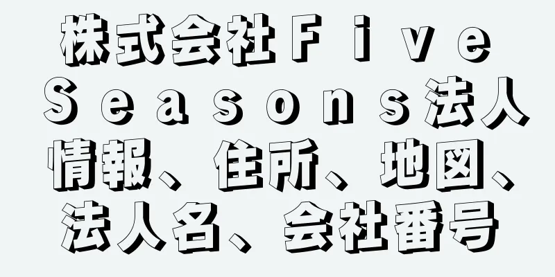 株式会社Ｆｉｖｅ　Ｓｅａｓｏｎｓ法人情報、住所、地図、法人名、会社番号