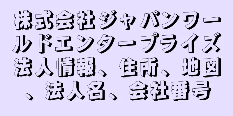 株式会社ジャパンワールドエンタープライズ法人情報、住所、地図、法人名、会社番号