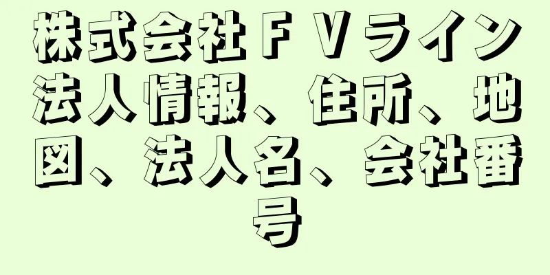 株式会社ＦＶライン法人情報、住所、地図、法人名、会社番号