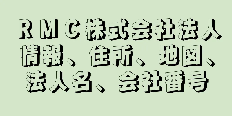 ＲＭＣ株式会社法人情報、住所、地図、法人名、会社番号