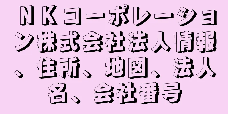 ＮＫコーポレーション株式会社法人情報、住所、地図、法人名、会社番号