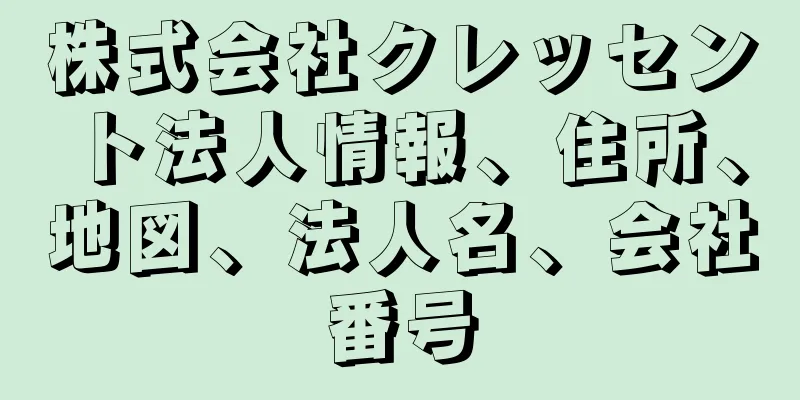 株式会社クレッセント法人情報、住所、地図、法人名、会社番号