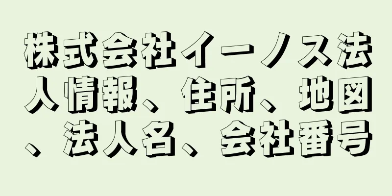 株式会社イーノス法人情報、住所、地図、法人名、会社番号