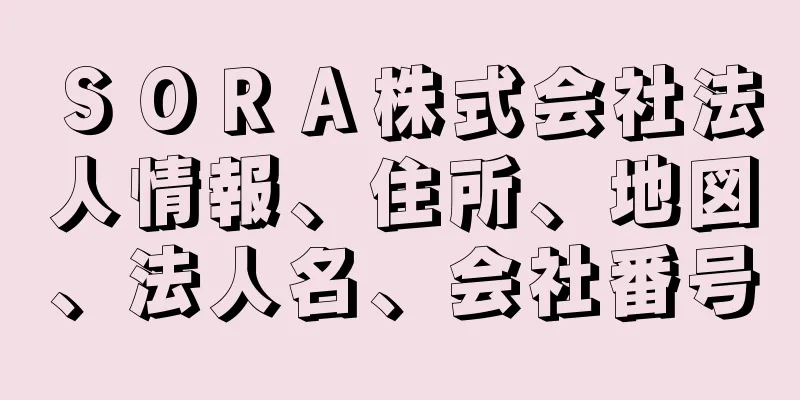 ＳＯＲＡ株式会社法人情報、住所、地図、法人名、会社番号