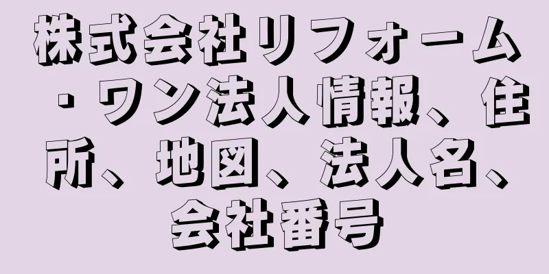 株式会社リフォ－ム・ワン法人情報、住所、地図、法人名、会社番号