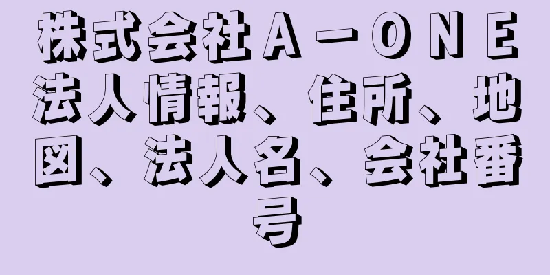 株式会社Ａ－ＯＮＥ法人情報、住所、地図、法人名、会社番号