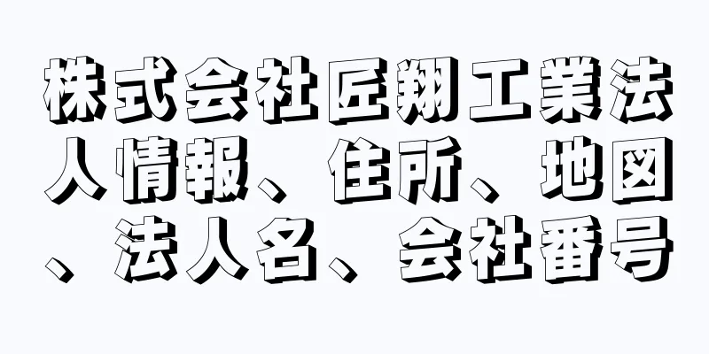 株式会社匠翔工業法人情報、住所、地図、法人名、会社番号