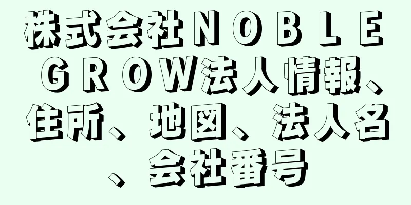 株式会社ＮＯＢＬＥ　ＧＲＯＷ法人情報、住所、地図、法人名、会社番号