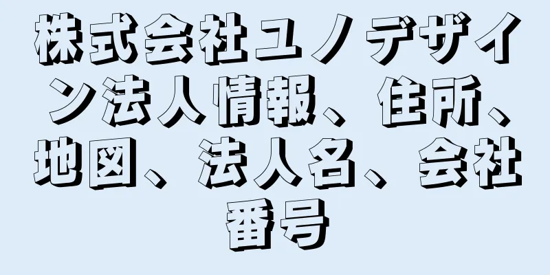 株式会社ユノデザイン法人情報、住所、地図、法人名、会社番号