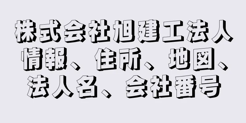 株式会社旭建工法人情報、住所、地図、法人名、会社番号