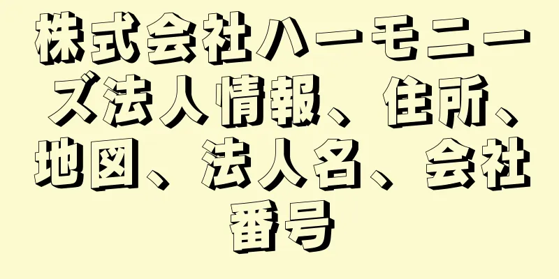 株式会社ハーモニーズ法人情報、住所、地図、法人名、会社番号