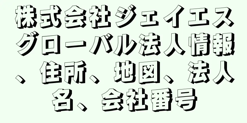 株式会社ジェイエスグローバル法人情報、住所、地図、法人名、会社番号