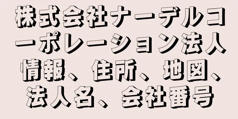 株式会社ナーデルコーポレーション法人情報、住所、地図、法人名、会社番号