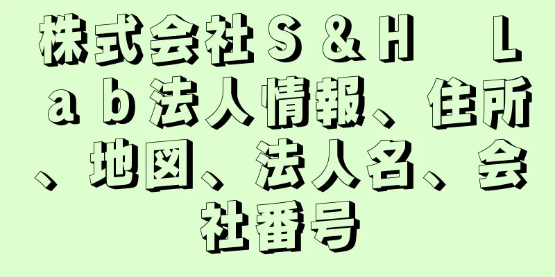 株式会社Ｓ＆Ｈ　Ｌａｂ法人情報、住所、地図、法人名、会社番号