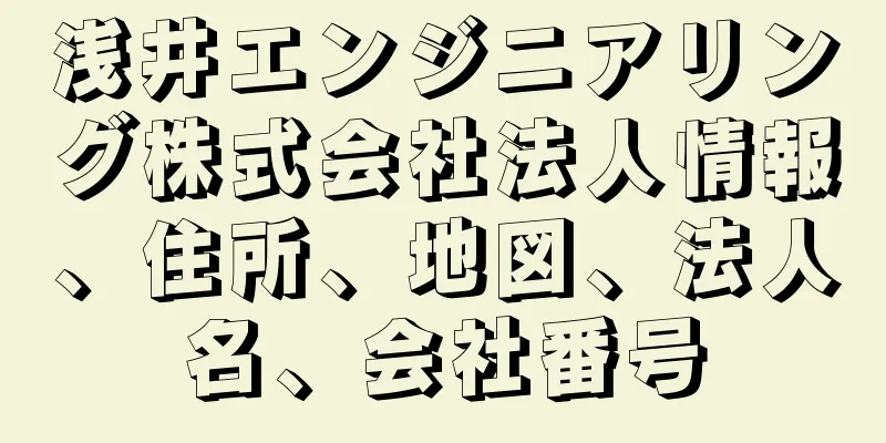 浅井エンジニアリング株式会社法人情報、住所、地図、法人名、会社番号