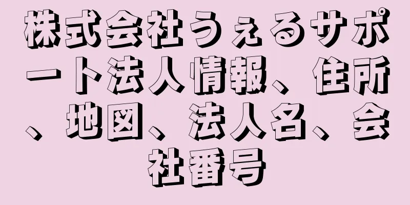株式会社うぇるサポート法人情報、住所、地図、法人名、会社番号
