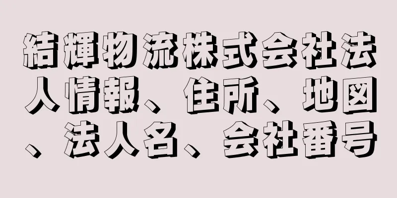 結輝物流株式会社法人情報、住所、地図、法人名、会社番号