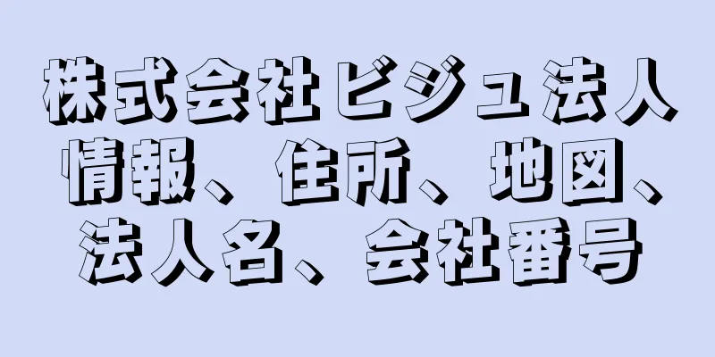 株式会社ビジュ法人情報、住所、地図、法人名、会社番号