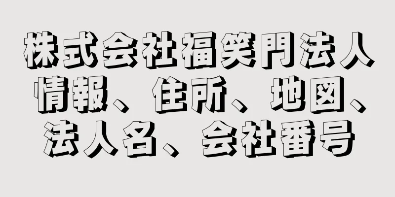 株式会社福笑門法人情報、住所、地図、法人名、会社番号