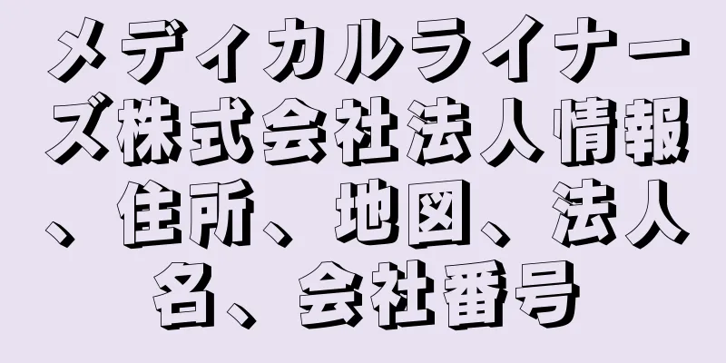 メディカルライナーズ株式会社法人情報、住所、地図、法人名、会社番号