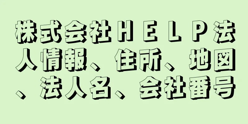 株式会社ＨＥＬＰ法人情報、住所、地図、法人名、会社番号