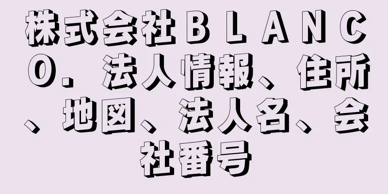 株式会社ＢＬＡＮＣＯ．法人情報、住所、地図、法人名、会社番号