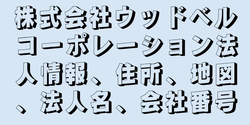 株式会社ウッドベルコーポレーション法人情報、住所、地図、法人名、会社番号