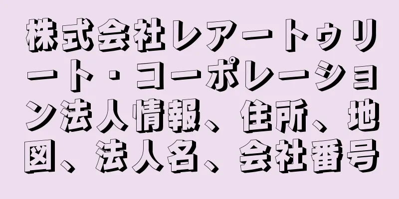 株式会社レアートゥリート・コーポレーション法人情報、住所、地図、法人名、会社番号