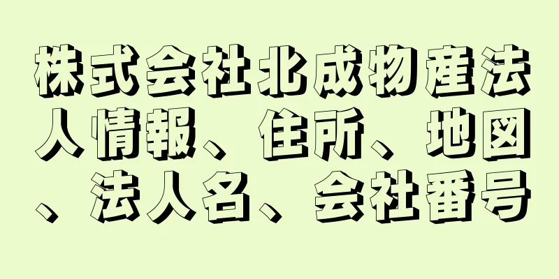 株式会社北成物産法人情報、住所、地図、法人名、会社番号