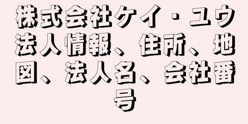 株式会社ケイ・ユウ法人情報、住所、地図、法人名、会社番号